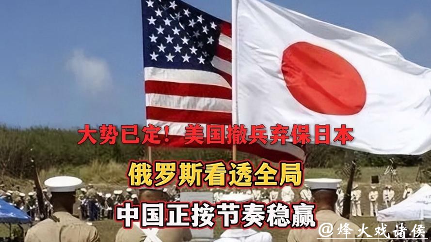 大势已定！美国撤兵弃保日本，俄罗斯看透全局，中国正按节奏稳赢